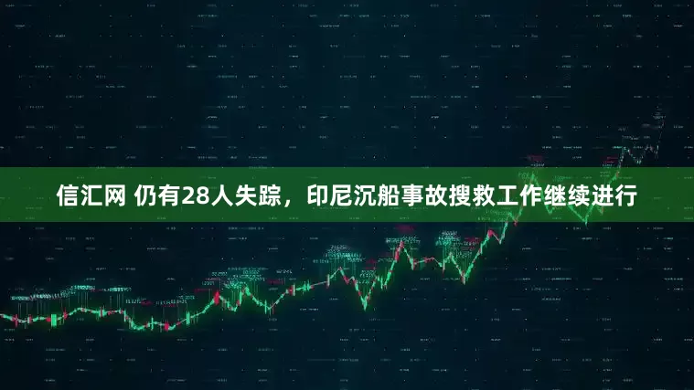 信汇网 仍有28人失踪，印尼沉船事故搜救工作继续进行