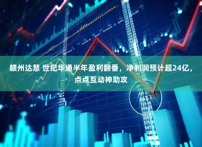 赣州达慧 世纪华通半年盈利翻番，净利润预计超24亿，点点互动神助攻
