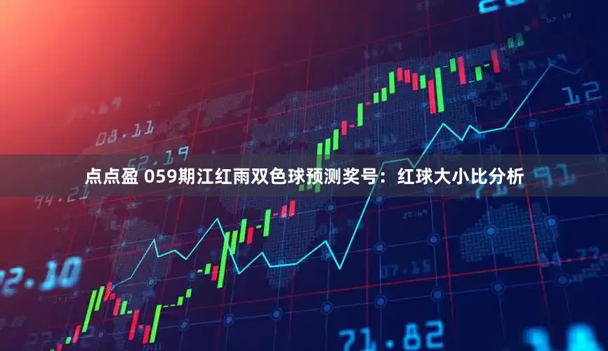 点点盈 059期江红雨双色球预测奖号：红球大小比分析